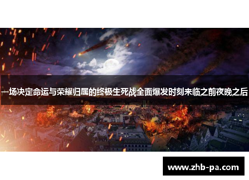 一场决定命运与荣耀归属的终极生死战全面爆发时刻来临之前夜晚之后