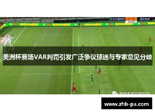 美洲杯赛场VAR判罚引发广泛争议球迷与专家意见分歧