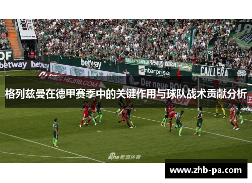 格列兹曼在德甲赛季中的关键作用与球队战术贡献分析