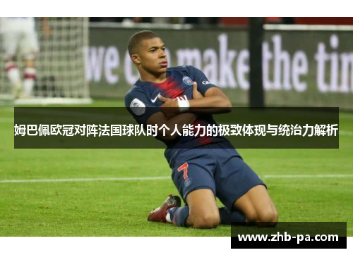 姆巴佩欧冠对阵法国球队时个人能力的极致体现与统治力解析