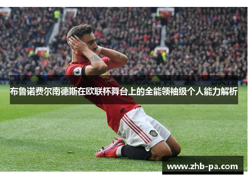布鲁诺费尔南德斯在欧联杯舞台上的全能领袖级个人能力解析 布鲁诺费尔南德斯在欧联杯舞台上的全能领袖级个人能力解析