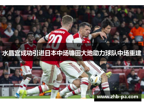 水晶宫成功引进日本中场镰田大地助力球队中场重建