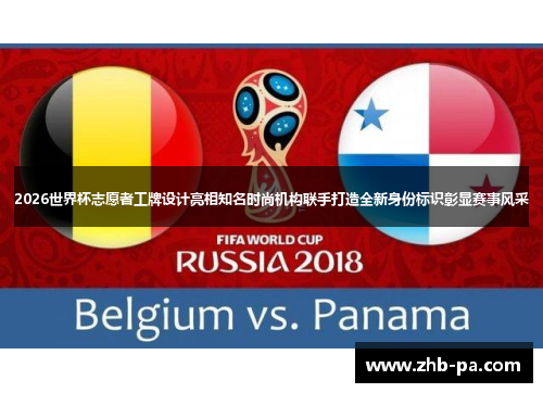 2026世界杯志愿者工牌设计亮相知名时尚机构联手打造全新身份标识彰显赛事风采 2026世界杯志愿者工牌设计亮相知名时尚机构联手打造全新身份标识彰显赛事风采