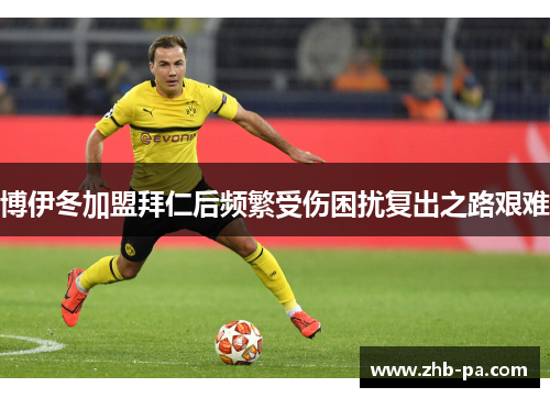 博伊冬加盟拜仁后频繁受伤困扰复出之路艰难