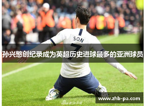 孙兴慜创纪录成为英超历史进球最多的亚洲球员