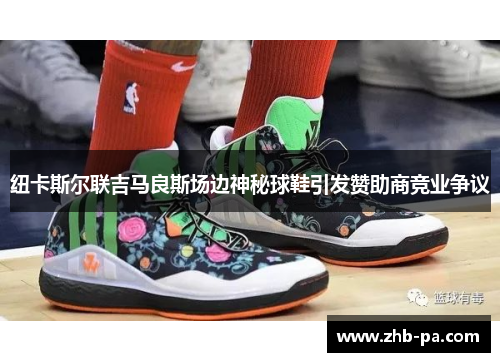 纽卡斯尔联吉马良斯场边神秘球鞋引发赞助商竞业争议