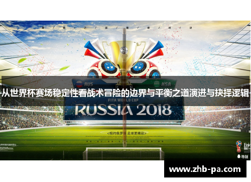 从世界杯赛场稳定性看战术冒险的边界与平衡之道演进与抉择逻辑 从世界杯赛场稳定性看战术冒险的边界与平衡之道演进与抉择逻辑